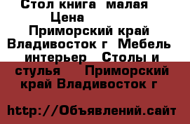 Стол книга (малая) › Цена ­ 2 200 - Приморский край, Владивосток г. Мебель, интерьер » Столы и стулья   . Приморский край,Владивосток г.